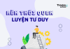 Những thói quen trong suy nghĩ giúp bạn rèn luyện tư duy phản biện